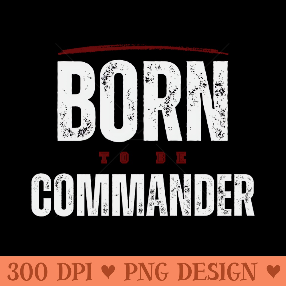 BORN TO BE COMMANDER - Instant PNG Download - Variety