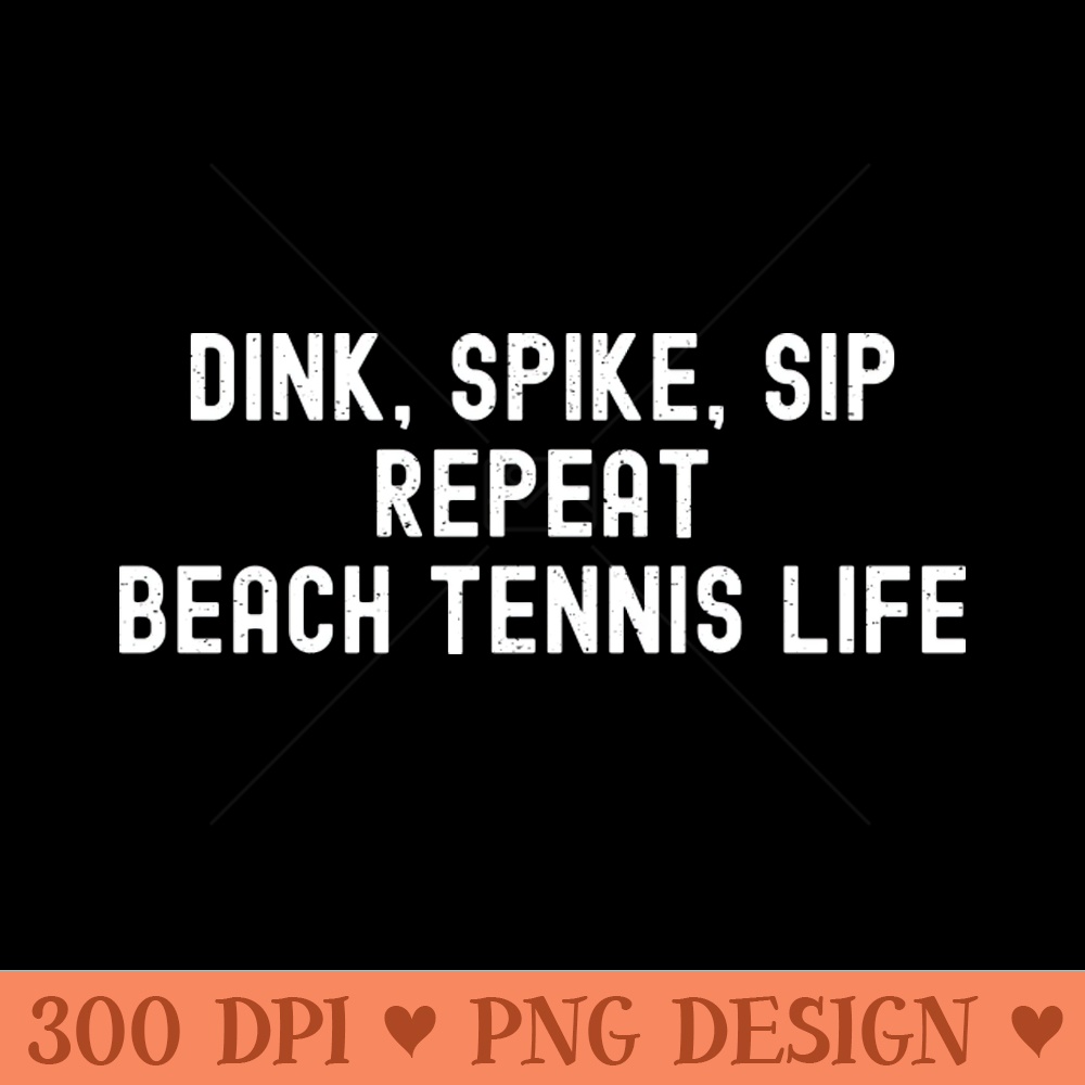 Dink, Spike, Sip, Repeat Beach Tennis Life - High Quality PNG - Convenience