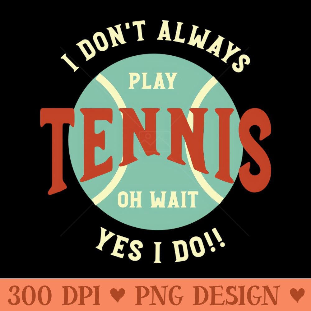 Funny Tennis Saying I Don't Always Play Tennis - PNG Download Library - Convenience