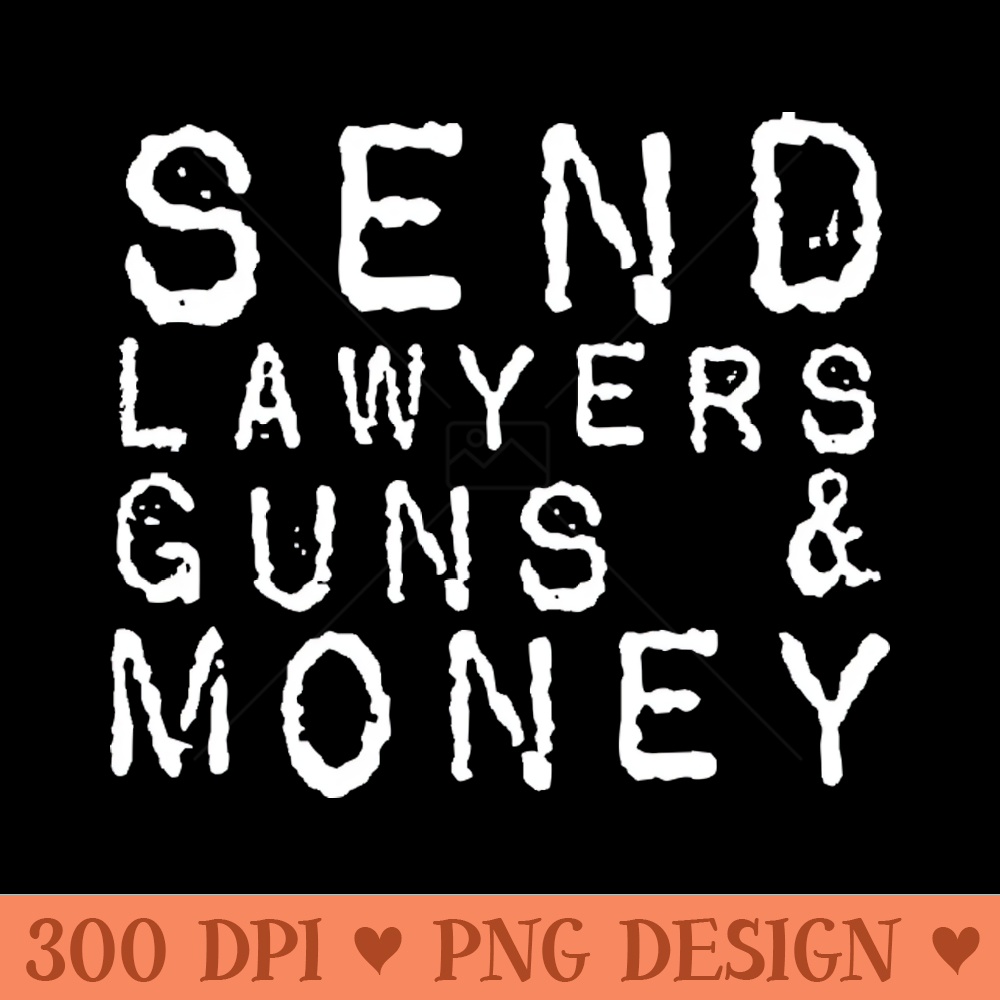 Send Lawyers Guns And Money - PNG Graphics - Customer Support