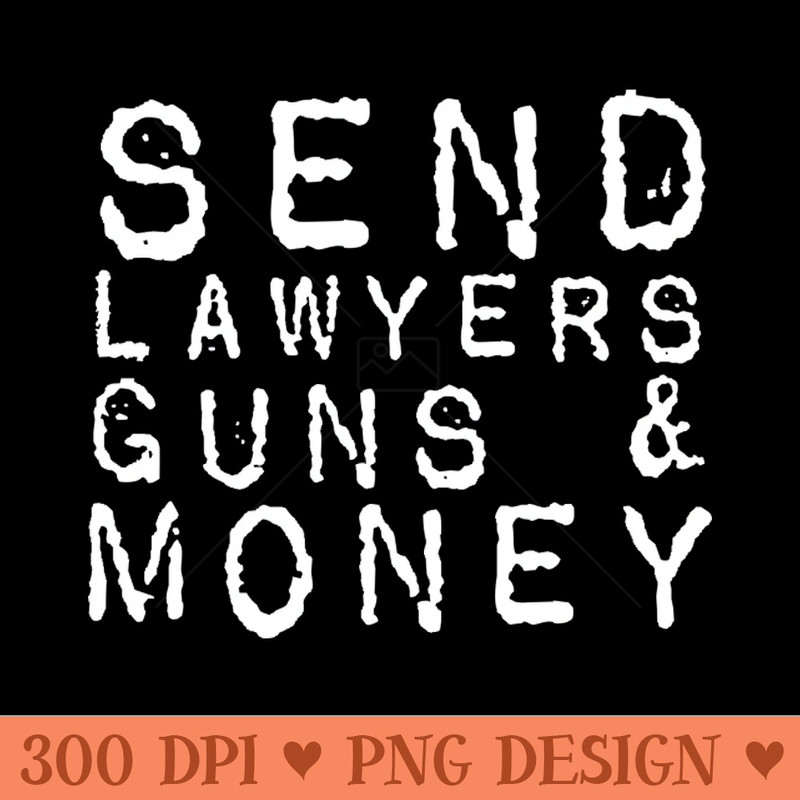 Send Lawyers Guns And Money - PNG Graphics - Customer Support