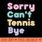 Sorry Can't Tennis Bye Serve u0026 Volley Tennis Inspired - - Professional Design