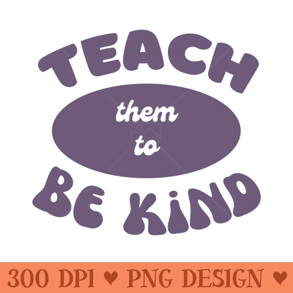 Teach them to be kind - Digital PNG Files - Flexibility