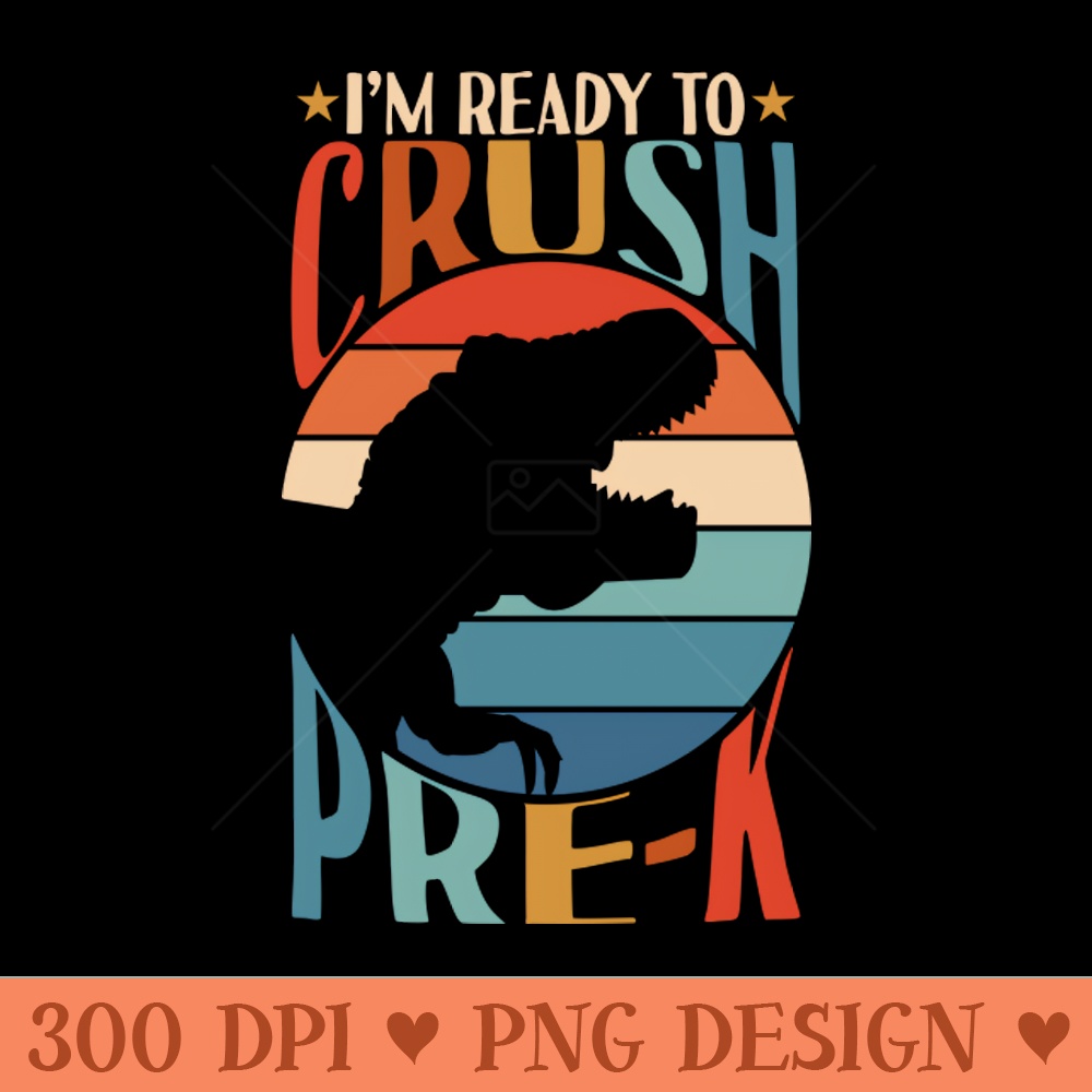 Im Ready To Crush Prek Dinosaur Back To School - PNG Download Collection - Customer Support