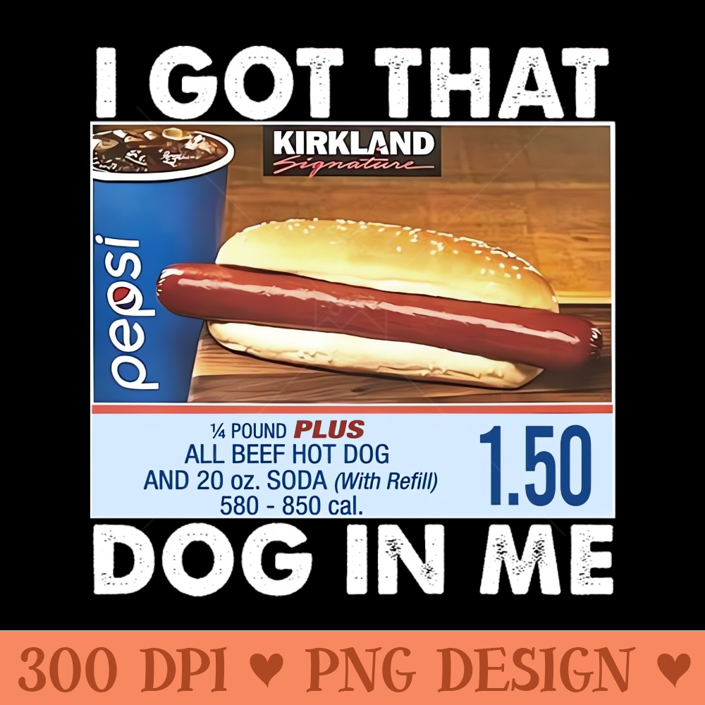Hot Dog Combo I Got That Dog In Me - PNG Designs - Latest Updates