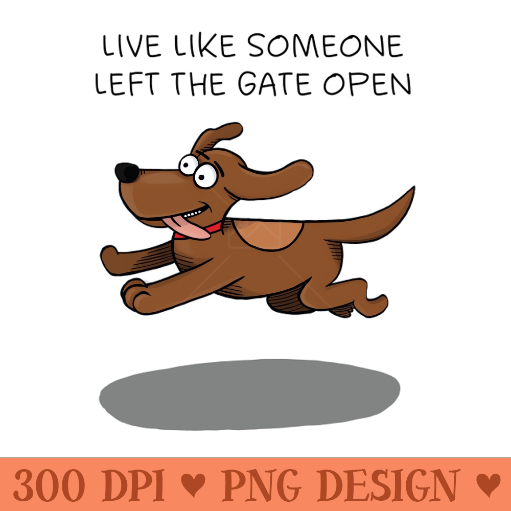 Live like someone left the gate open - Free PNG Downloads - Professional Design