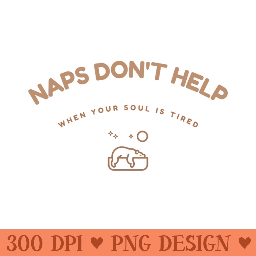 Naps Dont Help When Your Soul Is Tired Humour - PNG Download - Good Value