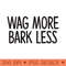 Wag More Bark Less - PNG Download Collection - Good Value