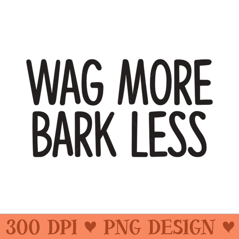 Wag More Bark Less - PNG Download Collection - Good Value