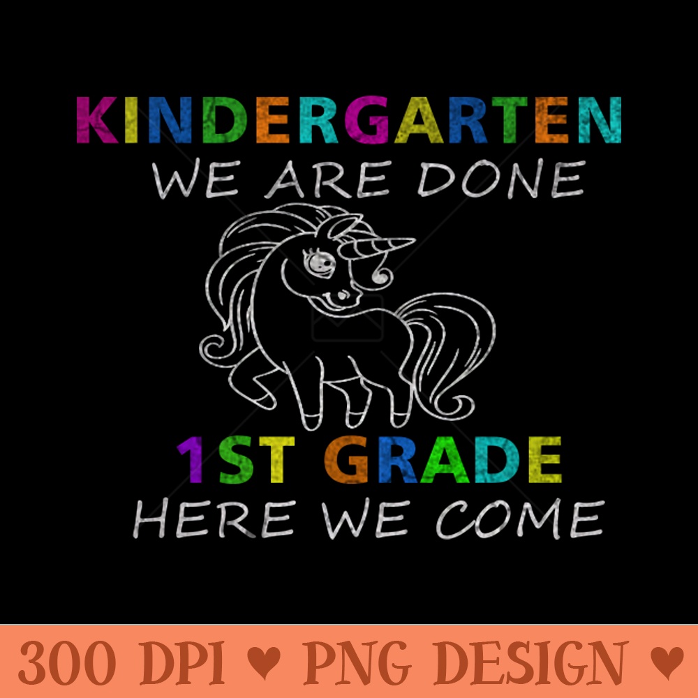 Kindergarten We Are Done 1st Grade Here We Come - PNG Download - Convenience