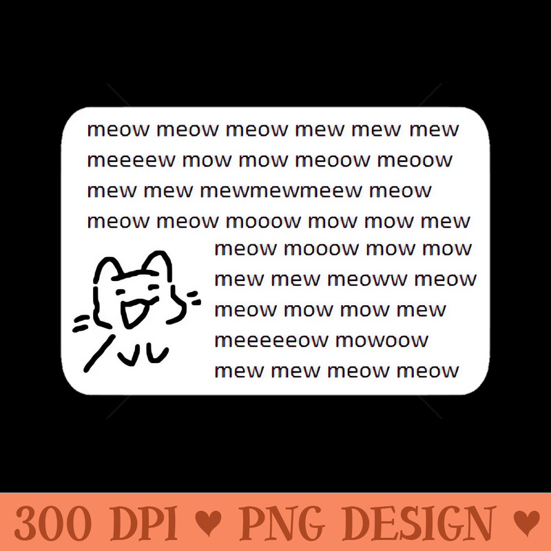 meowmeow meow meow mewoemweow - Digital PNG Download - Customer Support