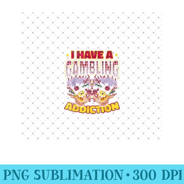 I Have A Gambling Addiction Funny Gambler - Sublimation PNG Designs - Perfect for Sublimation Art