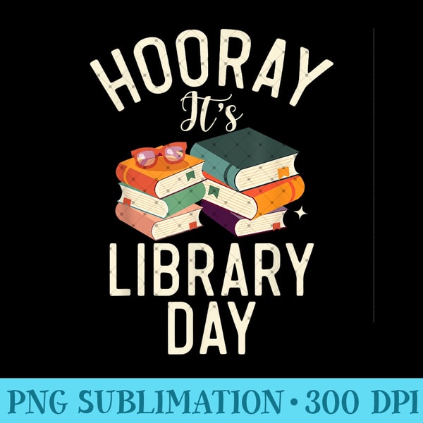 Hooray its Library Day Librarian - Unique PNG Artwork | Inspire Uplift