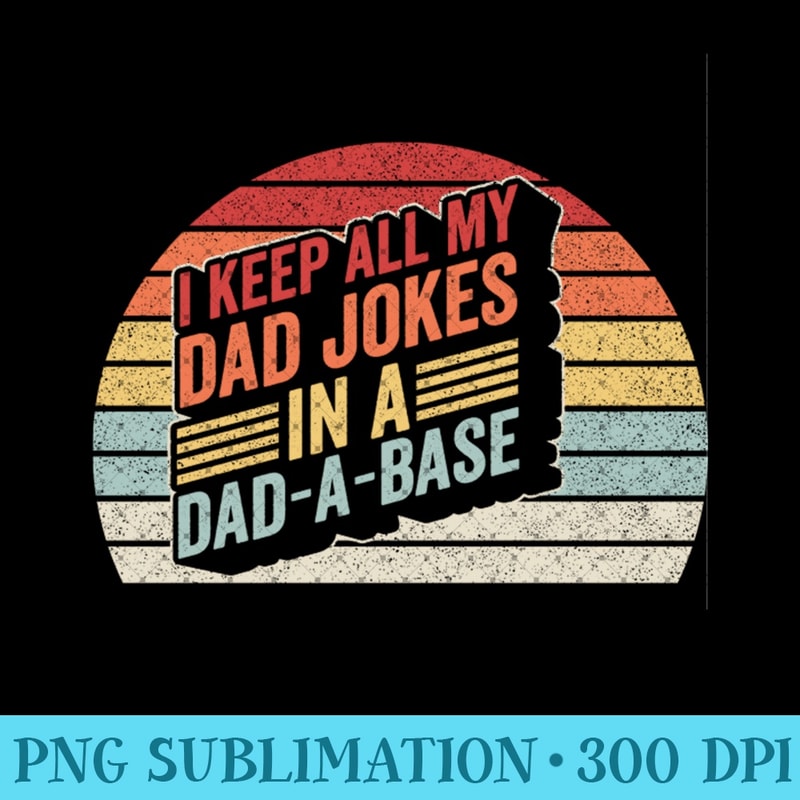 Dad Jokes Vintage I Keep All My Dad Jokes In A DadABase - Digital PNG Downloads - Create with Confidence