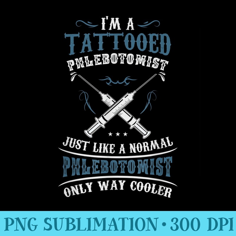 Im A Tattooed Phlebotomist I Funny Tattooed Phlebotomist - Shirt Vector Illustration - Bring Your Designs to Life