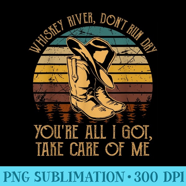 Whiskey River, Do Not Run Dry Youre All I Got, Take Vintage - PNG Graphics Download - Perfect for Creative Projects