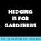 Hedging Is For Gardeners Funny Gamblers Tshirt - PNG Download Icon - Limited Edition And Exclusive Designs