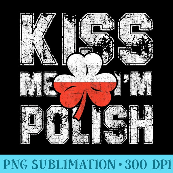 Kiss Me Im Polish Great Saint Patricks Day - PNG Graphics Download - Revolutionize Your Designs