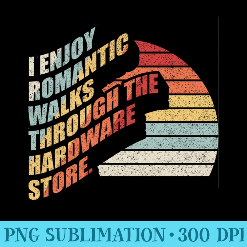Handyman I Enjoy Romantic Walks Through The Hardware Store - Unique Sublimation patterns - Bold & Eye-catching