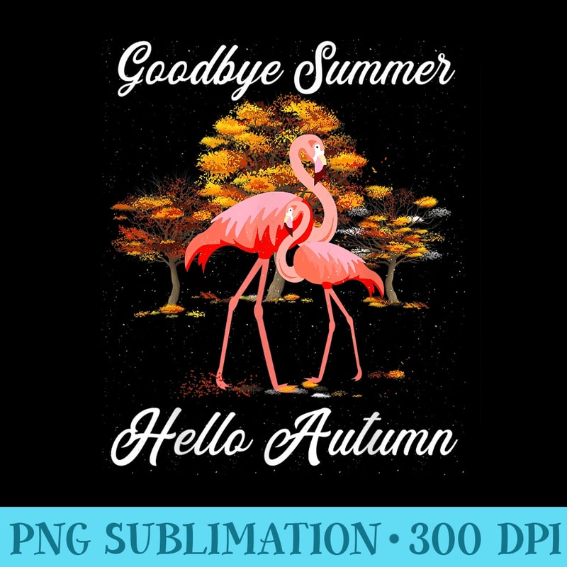 Goodbye Summer Hello Autumn Maple Flamingo Leaf Fall Funny - Unique Sublimation PNG Download - Vibrant and Eye-Catching Typography