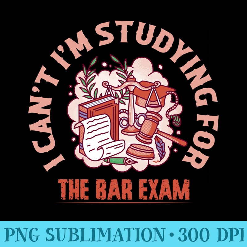 I Cant Im Studying For The Bar Exam Attorney Lawyer - Exclusive PNG designs - Perfect for Sublimation Mastery
