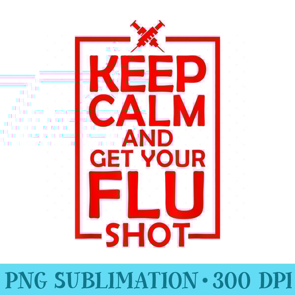 Cute Keep Calm Get Your Flu Shot Funny Vaccination - Transparent Shirt Clip Art - Unlock Vibrant Sublimation Designs