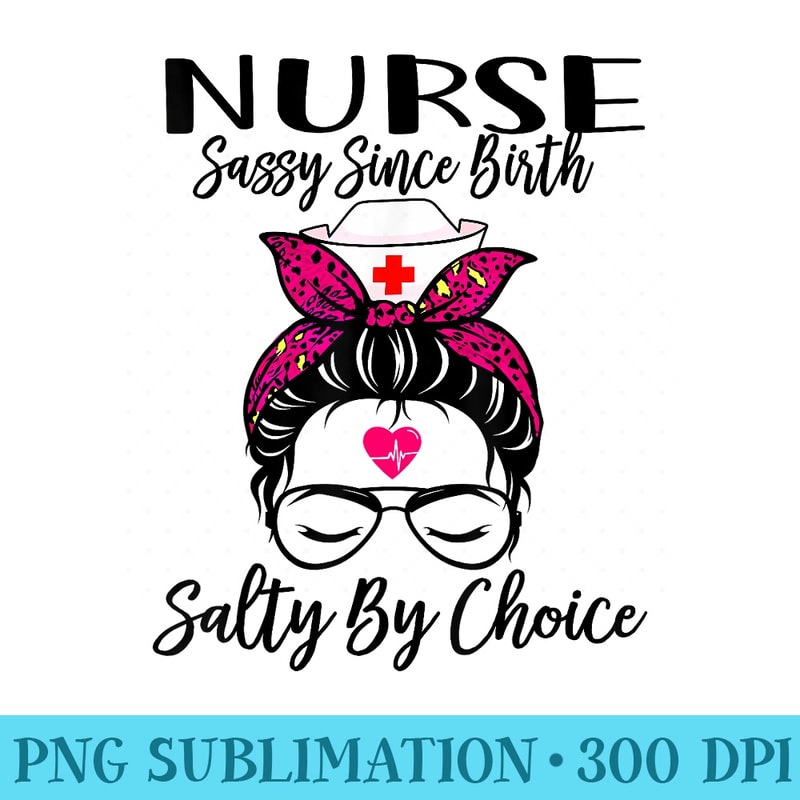 Perfect Design Nurse Sassy Since Birth Salty By Choice - Transparent Shirt Clip Art - Vibrant and Eye-Catching Typography