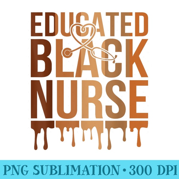 Educated Black Nurse Melanin Queen Black History African - High Quality PNG Download - Instantly Transform Your Sublimation Projects