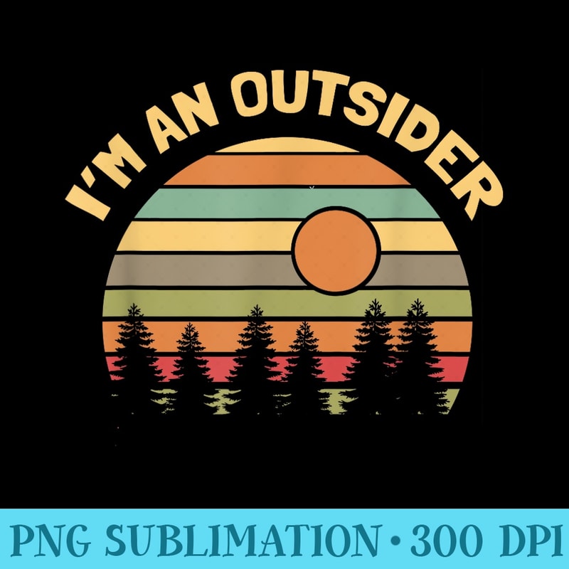 Funny Outdoors Camping Hiking Im an Outsider - Unique Sublimation patterns - Perfect for Sublimation Art