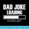 Mens Dad Joke Loading Please Wait T Funny Fathers Day - Printable PNG Graphics - Lifetime Access To Purchased Files