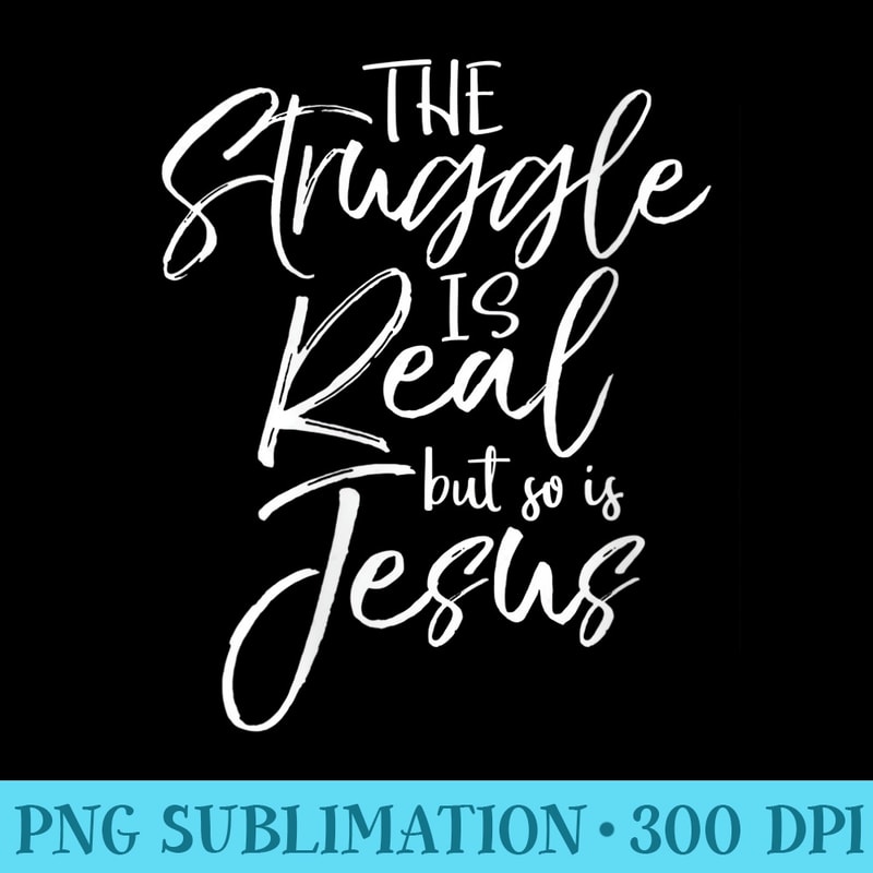 s Christian Faith The Struggle is Real but So is Jesus - PNG Download Website - Bring Your Designs to Life