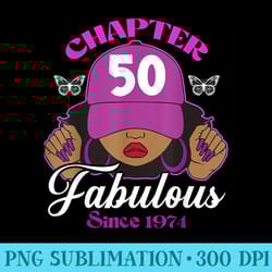 chapter 50 fabulous since 1974 50th birthday black women - sublimation backgrounds png