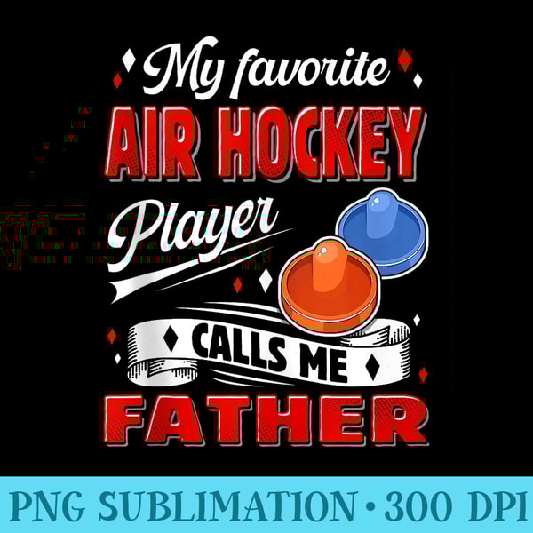 My Favorite Air Hockey Player Calls Me Father - PNG Download Graphic - Enhance Your Apparel with Stunning Detail