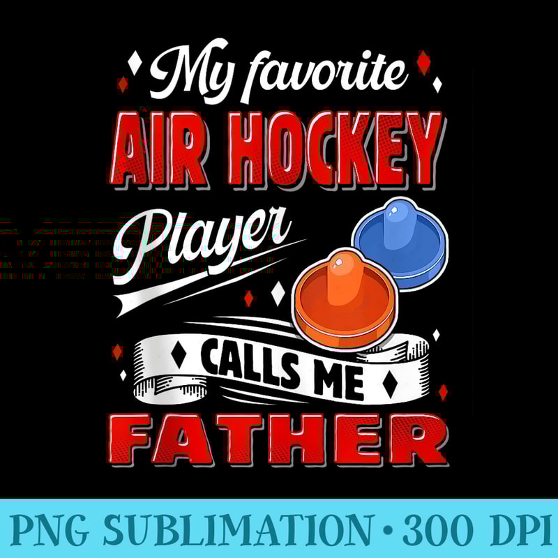 My Favorite Air Hockey Player Calls Me Father - PNG Download Graphic - Enhance Your Apparel with Stunning Detail