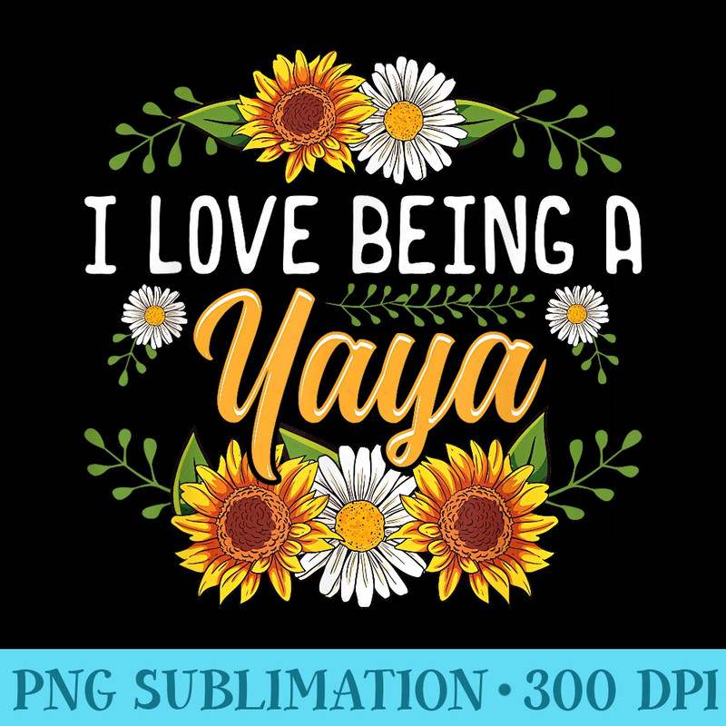 I Love Being A Yaya Sunflower Mothers Day - PNG Download Template - Trendsetting And Modern Collections