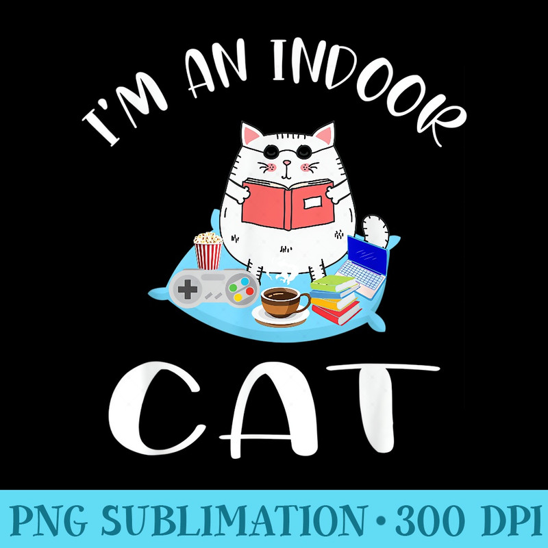 Im an indoor cat I drink coffee, read books, play games - PNG Art Files - Perfect for Creative Projects