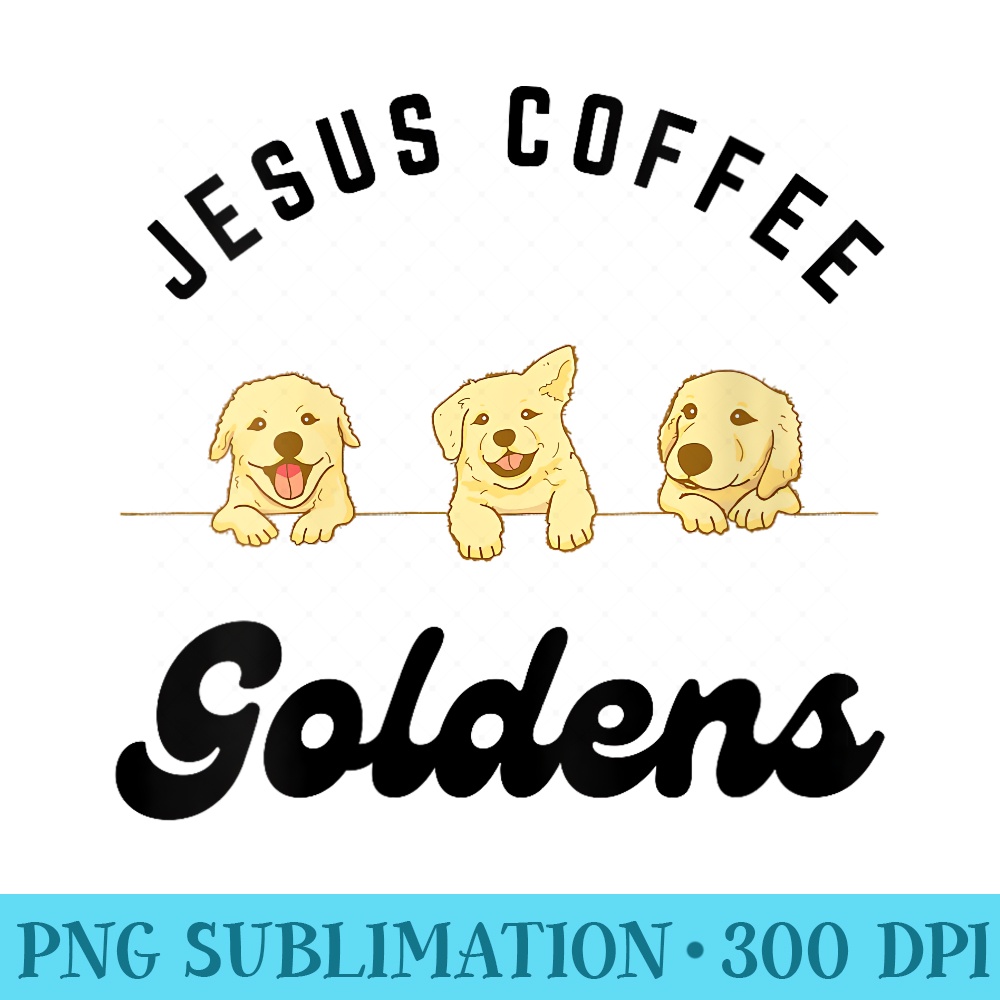 Womens Jesus Coffee and Golden Retriever - Download High Resolution PNG - Easy-To-Print And User-Friendly Designs