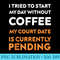 I Tried to Start my Day Without Coffee My Court Day Graphic - Exclusive PNG designs - Vibrant and Eye-Catching Typography