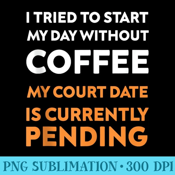 I Tried to Start my Day Without Coffee My Court Day Graphic - Exclusive PNG designs - Vibrant and Eye-Catching Typography