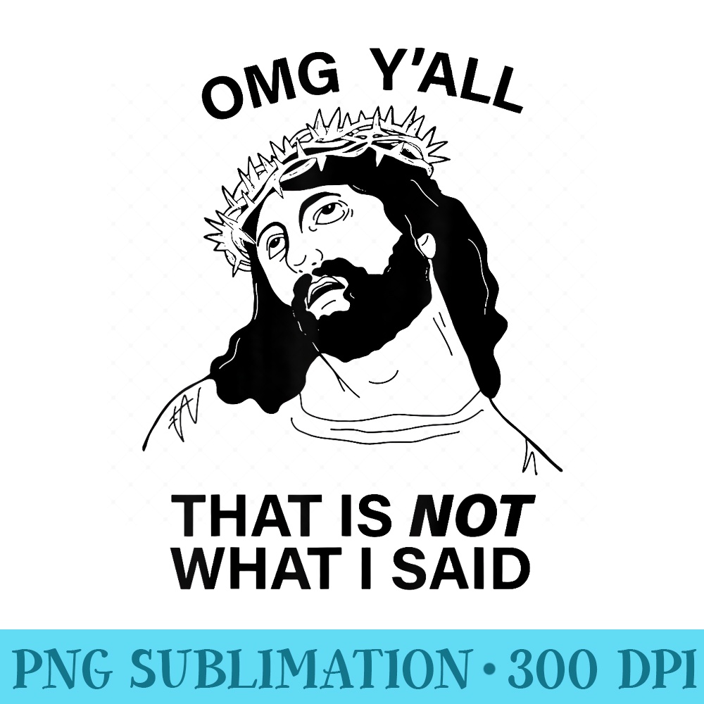 OMG Yall That is NOT What I Said - PNG Download Template - Revolutionize Your Designs