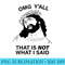 OMG Yall That is NOT What I Said - PNG Download Template - Revolutionize Your Designs