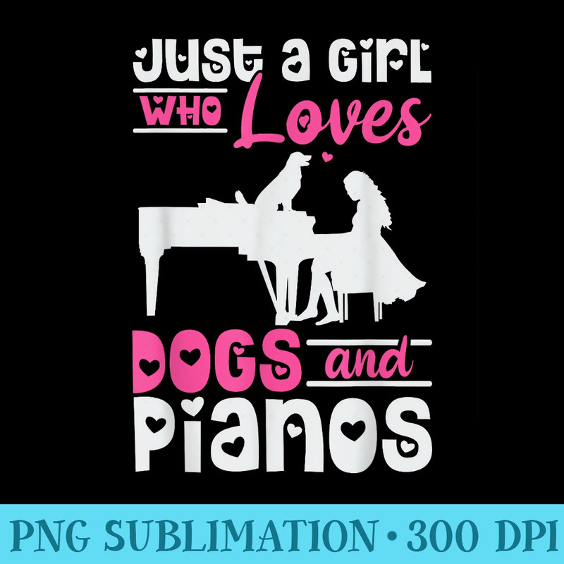 Just A Girl Who Loves Dogs And Pianos For Piano Players - PNG Download Design - Easy-To-Print And User-Friendly Designs