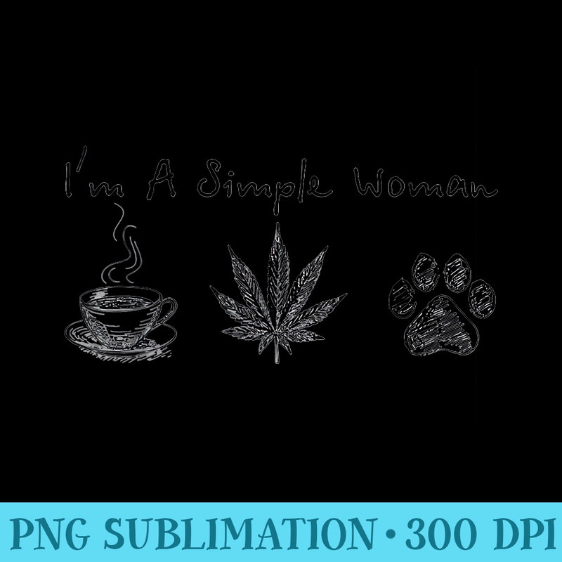 Im A Simple Woman Coffee Weed Dogs - Shirt Design PNG - Instant Access To Downloadable Files