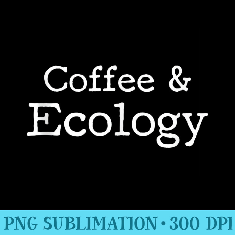Coffee and Ecology, Ecologist - PNG Download Vector - Fashionable and Fearless