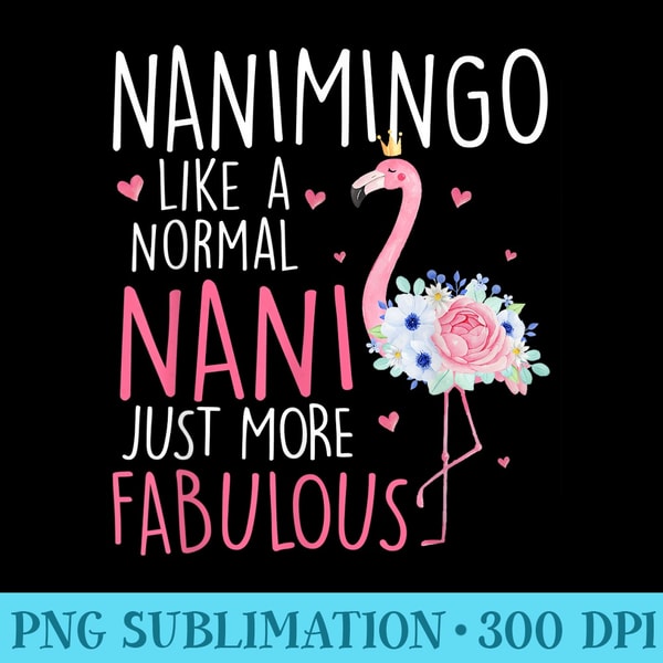Flamingo Nanimingo like a normal Nani Floral Funny Grandma - PNG Graphics Download - Versatile And Customizable Designs