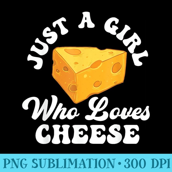 Just A Girl Who Loves Cheese Cheddar Parmesan Dairy Lover - PNG Download Template - Capture Imagination with Every Detail