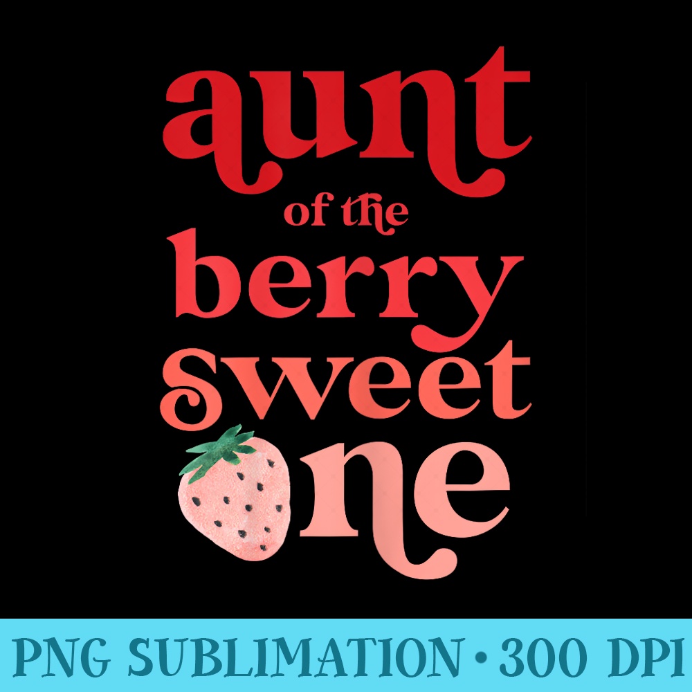 Aunt of the Berry Sweet One Strawberry First Birthday 1st - High Quality PNG Files - Perfect for Sublimation Mastery