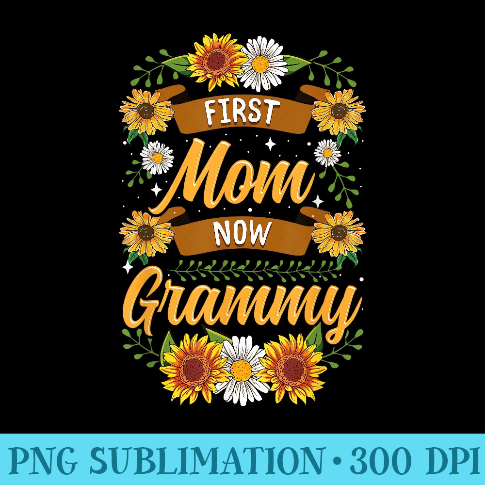 First Mom Now Grammy Cute Sunflower New Grammy - Download PNG Files - Create with Confidence