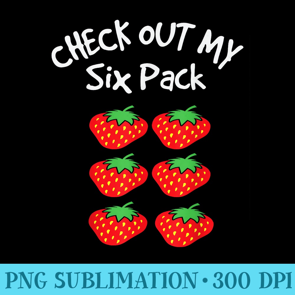 Check Out My Six Pack Strawberry Funny - PNG Download High Quality - Instantly Transform Your Sublimation Projects