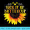 Funny Suck It Up Buttercup Sunflower For Man For Woman - High Quality PNG files - Revolutionize Your Designs